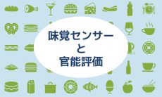 味覚センサーと官能評価：双方の役割を理解し、より良い食品開発を目指そう！